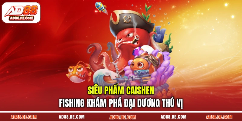 Siêu phẩm Caishen Fishing khám phá đại dương thú vị